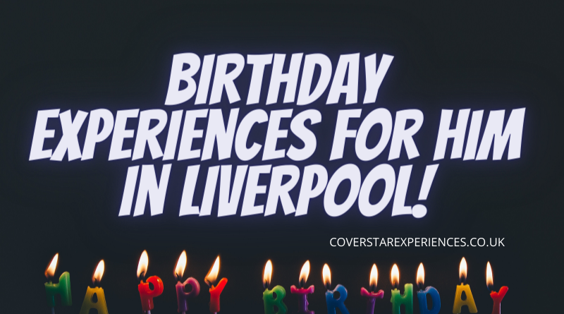 birthday experiences for him in Liverpool